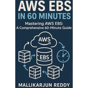 Reddy, MR Mallikarjun AWS EBS In 60 Minutes: Mastering AWS EBS: A Comprehensive 60-Minute Guide Reddy, MR Mallikarjun AWS EBS In 60 Minutes: Mastering AWS EBS: A Comprehensive 60-Minute Guide