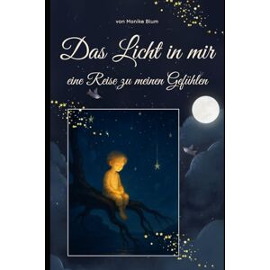 Blum, Monika Das Licht in mir: Eine Reise zu meinen Gefühlen Blum, Monika Das Licht in mir: Eine Reise zu meinen Gefühlen