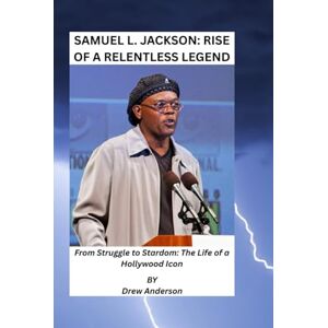 Anderson, Drew SAMUEL L. JACKSON: RISE OF A RELENTLESS LEGEND: From Struggle to Stardom: The Life of a Hollywood Icon Anderson, Drew SAMUEL L. JACKSON: RISE OF A RELENTLESS LEGEND: From Struggle to Stardom: The Life of a Hollywood Icon