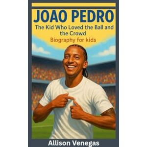 Venegas, Allison JOAO PEDRO: The Kid Who Loved the Ball and the Crowd- Biography for kids Venegas, Allison JOAO PEDRO: The Kid Who Loved the Ball and the Crowd- Biography for kids