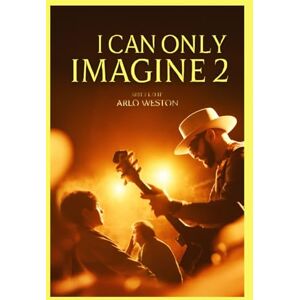 WESTON, ARLO I CAN ONLY IMAGINE 2: The True Story of Bart Millard’s Journey of Faith, Redemption, and the Creation of "I Can Only Imagine WESTON, ARLO I CAN ONLY IMAGINE 2: The True Story of Bart Millard’s Journey of Faith, Redemption, and the Creation of "I Can Only Imagine