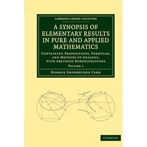 Carr, George Shoobridge A Synopsis of Elementary Results in Pure and Applied Mathematics: Containing Propositions, Formulae, And Methods Of Analysis, With Abridged ... (Cambridge Library Collection Mathematics) Carr, George Shoobridge A Synopsis of Elementary Results in Pure and Applied Mathematics: Containing Propositions, Formulae, And Methods Of Analysis, With Abridged ... (Cambridge Library Collection Mathematics)