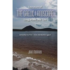 Murray, John Literature of the Gaelic Landscape: Song, Poem and Tale Murray, John Literature of the Gaelic Landscape: Song, Poem and Tale