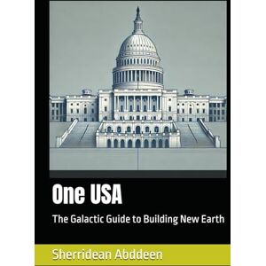 Abddeen, Sherridean Ann-Marie One USA: The Galactic Guide to Building New Earth Abddeen, Sherridean Ann-Marie One USA: The Galactic Guide to Building New Earth