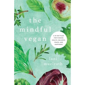 Muelrath, Lani The Mindful Vegan: A 30-Day Plan for Finding Health, Balance, Peace, and Happiness Muelrath, Lani The Mindful Vegan: A 30-Day Plan for Finding Health, Balance, Peace, and Happiness