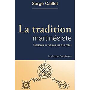 Caillet, Serge La tradition martinésiste Théosophie et théurgie des élus coëns: Théologie et théurgie des élus coëns Caillet, Serge La tradition martinésiste Théosophie et théurgie des élus coëns: Théologie et théurgie des élus coëns