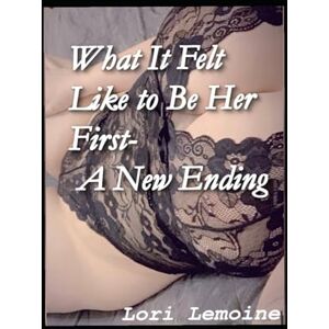 LEMOINE, LORI BROOKE What It Felt Like to Be Her First LEMOINE, LORI BROOKE What It Felt Like to Be Her First