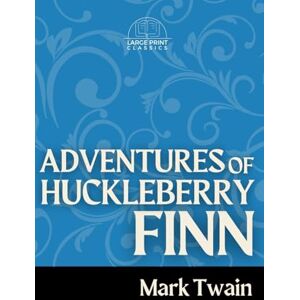 Twain, Mark Adventures of Huckleberry Finn (Large Print): Annotated Twain, Mark Adventures of Huckleberry Finn (Large Print): Annotated