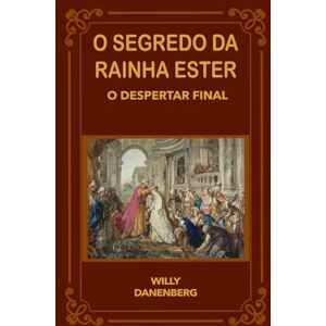 Danenberg, Willy O Segredo da Rainha Ester: O Despertar Final (Queen Esther's Secret The Final Awakening) Danenberg, Willy O Segredo da Rainha Ester: O Despertar Final (Queen Esther's Secret The Final Awakening)