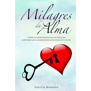 Monteiro, Patrícia Milagres da Alma: A Alma é o portal interior que nos liga à paz e felicidade que constantemente procuramos fora de nós. Monteiro, Patrícia Milagres da Alma: A Alma é o portal interior que nos liga à paz e felicidade que constantemente procuramos fora de nós.