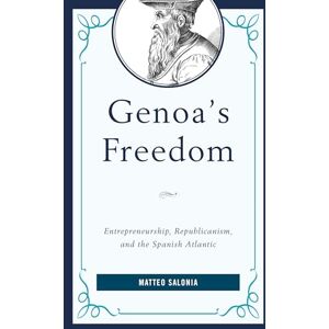 Salonia, Matteo Genoa's Freedom: Entrepreneurship, Republicanism, and the Spanish Atlantic (Empires and Entanglements in the Early Modern World) Salonia, Matteo Genoa's Freedom: Entrepreneurship, Republicanism, and the Spanish Atlantic (Empires and Entanglements in the Early Modern World)