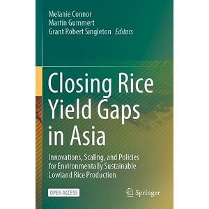 Closing Rice Yield Gaps in Asia: Innovations, Scaling, and Policies for Environmentally Sustainable Lowland Rice Production Closing Rice Yield Gaps in Asia: Innovations, Scaling, and Policies for Environmentally Sustainable Lowland Rice Production