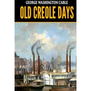 Cable, George Washington George Washington Cable: Old Creole Days Cable, George Washington George Washington Cable: Old Creole Days