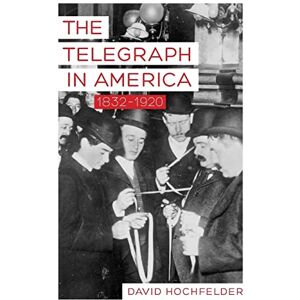 Hochfelder, David The Telegraph in America, 1832–1920 (Johns Hopkins Studies in the History of Technology) Hochfelder, David The Telegraph in America, 1832–1920 (Johns Hopkins Studies in the History of Technology)