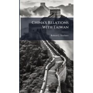Teschner, Robert C China's Relations With Taiwan Teschner, Robert C China's Relations With Taiwan