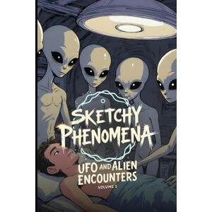 Miller, R.D. Sketchy Phenomena UFO and Alien Encounters: Volume 1 Miller, R.D. Sketchy Phenomena UFO and Alien Encounters: Volume 1