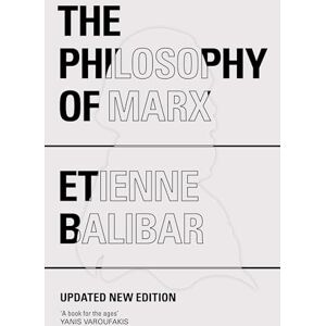 Balibar, Étienne The Philosophy of Marx Balibar, Étienne The Philosophy of Marx