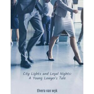 Van Wyk, Elvera City Lights and Legal Nights: A young Lawyer's Tale Van Wyk, Elvera City Lights and Legal Nights: A young Lawyer's Tale