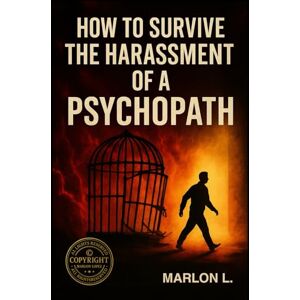 LOPEZ, MARLON I How to Survive Psychopath Bullying: A Practical Guide to Protect Yourself and Reclaim Your Life LOPEZ, MARLON I How to Survive Psychopath Bullying: A Practical Guide to Protect Yourself and Reclaim Your Life