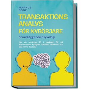 Bode, Markus Transaktionsanalys för nybörjare – Grundläggande psykologi: Hur du använder TA i vardagen för att kommunicera tydligare, förbättra relationer och lära känna dig själv Bode, Markus Transaktionsanalys för nybörjare – Grundläggande psykologi: Hur du använder TA i vardagen för att kommunicera tydligare, förbättra relationer och lära känna dig själv