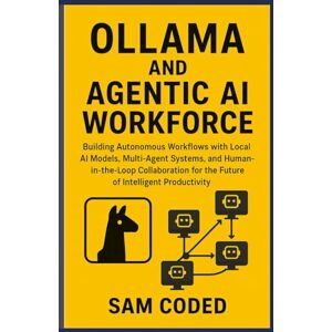 CODED, SAM Ollama and Agentic AI Workforce: Building Autonomous Workflows with Local AI Models, Multi-Agent Systems, and Human-in-the-Loop Collaboration for the Future of Intelligent Productivity CODED, SAM Ollama and Agentic AI Workforce: Building Autonomous Workflows with Local AI Models, Multi-Agent Systems, and Human-in-the-Loop Collaboration for the Future of Intelligent Productivity