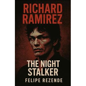 REZENDE, FELIPE ERAK Richard Ramirez: The Night Stalker (Voices of Evil: The Minds of History’s Most Notorious Serial Killers) REZENDE, FELIPE ERAK Richard Ramirez: The Night Stalker (Voices of Evil: The Minds of History’s Most Notorious Serial Killers)