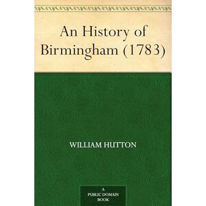 Hutton, William An History of Birmingham Hutton, William An History of Birmingham