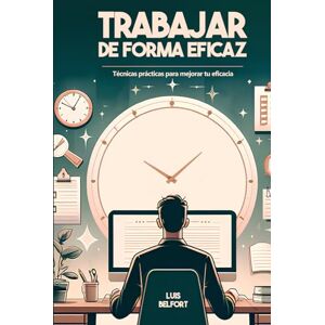 Belfort, Luis ¿ Cómo trabajar de forma más eficaz y sencilla ?: Guía práctica para vencer la procrastinación, retomar el control de tu vida, alcanzar tus objetivos ... vida. (Dominar el arte de la productividad) Belfort, Luis ¿ Cómo trabajar de forma más eficaz y sencilla ?: Guía práctica para vencer la procrastinación, retomar el control de tu vida, alcanzar tus objetivos ... vida. (Dominar el arte de la productividad)