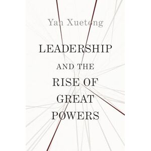 Yan, Xuetong Leadership and the Rise of Great Powers: 1 (The Princeton-China Series) Yan, Xuetong Leadership and the Rise of Great Powers: 1 (The Princeton-China Series)
