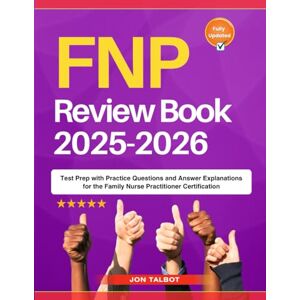 Talbot, Jon FNP Review Book 2025-2026: Test Prep with Practice Questions and Answer Explanations for the Family Nurse Practitioner Certification Talbot, Jon FNP Review Book 2025-2026: Test Prep with Practice Questions and Answer Explanations for the Family Nurse Practitioner Certification