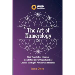 Ioana, Oțoiu The Art of Numerology: Discover Your Life's Mission, Don't Miss Life's Opportunities, Find Your Right Partner and Friends Ioana, Oțoiu The Art of Numerology: Discover Your Life's Mission, Don't Miss Life's Opportunities, Find Your Right Partner and Friends