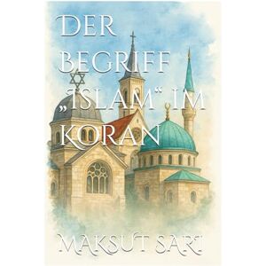 SARI, MAKSUT Der Begriff „Islam“ im Koran SARI, MAKSUT Der Begriff „Islam“ im Koran