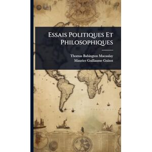 Macaulay, Thomas Babington Essais Politiques Et Philosophiques Macaulay, Thomas Babington Essais Politiques Et Philosophiques