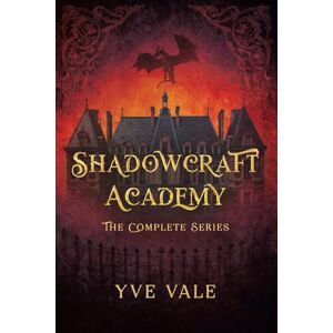 Vale, Yve Shadowcraft Academy: The Complete Series: A Dark Academy Paranormal Romance Vale, Yve Shadowcraft Academy: The Complete Series: A Dark Academy Paranormal Romance