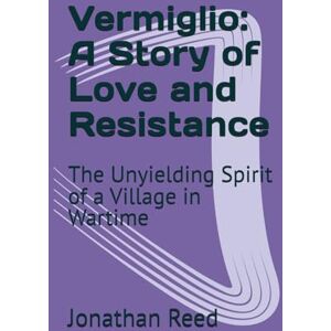 Reed, Jonathan Vermiglio: A Story of Love and Resistance: The Unyielding Spirit of a Village in Wartime Reed, Jonathan Vermiglio: A Story of Love and Resistance: The Unyielding Spirit of a Village in Wartime