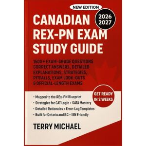 MICHAEL, TERRY CANADIAN REX-PN EXAM STUDY GUIDE: 1500 + EXAM-GRADE QUESTIONS, CORRECT ANSWERS, DETAILED EXPLANATIONS, STRATEGIES, PITFALLS, EXAM LOOK-OUTS, 6 OFFICIAL-LENGTH EXAMS. MICHAEL, TERRY CANADIAN REX-PN EXAM STUDY GUIDE: 1500 + EXAM-GRADE QUESTIONS, CORRECT ANSWERS, DETAILED EXPLANATIONS, STRATEGIES, PITFALLS, EXAM LOOK-OUTS, 6 OFFICIAL-LENGTH EXAMS.
