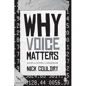 Couldry, Nick Why Voice Matters: Culture And Politics After Neoliberalism Couldry, Nick Why Voice Matters: Culture And Politics After Neoliberalism