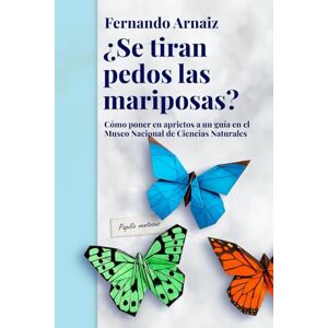 ARNAIZ IBARRONDO, FERNANDO ¿Se tiran pedos las mariposas? (Edición actualizada): Cómo poner en aprietos a un guía en el Museo Nacional de Ciencias Naturales ARNAIZ IBARRONDO, FERNANDO ¿Se tiran pedos las mariposas? (Edición actualizada): Cómo poner en aprietos a un guía en el Museo Nacional de Ciencias Naturales