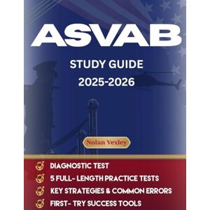 Vexley, Nolan ASVAB STUDY GUIDE: ASVAB Test Prep with 5 Full-Length Practice Tests, Diagnostic Test, and Proven Tactics to Ace Your AFQT Exam on Your First Try Vexley, Nolan ASVAB STUDY GUIDE: ASVAB Test Prep with 5 Full-Length Practice Tests, Diagnostic Test, and Proven Tactics to Ace Your AFQT Exam on Your First Try