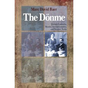 Baer, Marc David The Dönme: Jewish Converts, Muslim Revolutionaries, and Secular Turks Baer, Marc David The Dönme: Jewish Converts, Muslim Revolutionaries, and Secular Turks