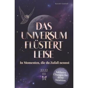 Goutal, Sarah Das Universum flüstert leise – In Momenten, die du Zufall nennst: Wie du lernst, den Zeichen zu vertrauen und dich vom Leben führen zu lassen Goutal, Sarah Das Universum flüstert leise – In Momenten, die du Zufall nennst: Wie du lernst, den Zeichen zu vertrauen und dich vom Leben führen zu lassen