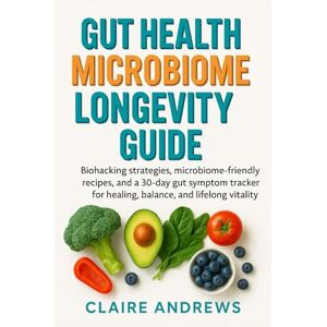 Andrews, Claire Gut Health Microbiome Longevity Guide: Biohacking strategies, microbiome-friendly recipes, and a 30-day gut symptom tracker for healing, balance, and lifelong vitality. Andrews, Claire Gut Health Microbiome Longevity Guide: Biohacking strategies, microbiome-friendly recipes, and a 30-day gut symptom tracker for healing, balance, and lifelong vitality.