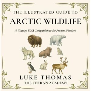 Thomas, Luke The Illustrated Guide to Arctic Wildlife: A Vintage Field Companion to 50 Frozen Wonders (The Illustrated Field Companion Series) Thomas, Luke The Illustrated Guide to Arctic Wildlife: A Vintage Field Companion to 50 Frozen Wonders (The Illustrated Field Companion Series)