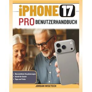 WISETECH, JORDAN iPhone 17 Pro Benutzerhandbuch: Eine vollständige Schritt-für-Schritt-Anleitung für Anfänger und Senioren zur Beherrschung Ihres Telefons von der Einrichtung bis täglichen Nutzung WISETECH, JORDAN iPhone 17 Pro Benutzerhandbuch: Eine vollständige Schritt-für-Schritt-Anleitung für Anfänger und Senioren zur Beherrschung Ihres Telefons von der Einrichtung bis täglichen Nutzung
