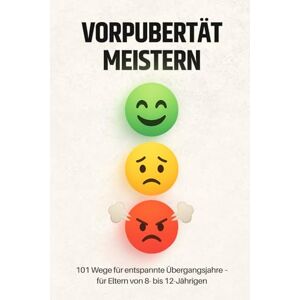 Hoffmann, Clara Vorpubertät meistern: 101 Sofort-Tipps, Übungen und Gesprächsbeispiele für Eltern von Kindern von 8 12 Jahren Das Praxisbuch für entspannte Übergangsjahre Hoffmann, Clara Vorpubertät meistern: 101 Sofort-Tipps, Übungen und Gesprächsbeispiele für Eltern von Kindern von 8 12 Jahren Das Praxisbuch für entspannte Übergangsjahre