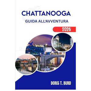 Burd, Doris T. CHATTANOOGA GUIDA ALL'AVVENTURA 2026: Scopri la natura, la storia e il battito cardiaco in ogni sentiero Burd, Doris T. CHATTANOOGA GUIDA ALL'AVVENTURA 2026: Scopri la natura, la storia e il battito cardiaco in ogni sentiero