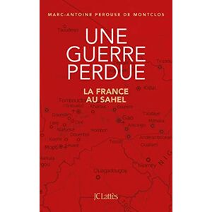 Perouse de Montclos, Marc-Antoine Une guerre perdue: La France au Sahel Perouse de Montclos, Marc-Antoine Une guerre perdue: La France au Sahel
