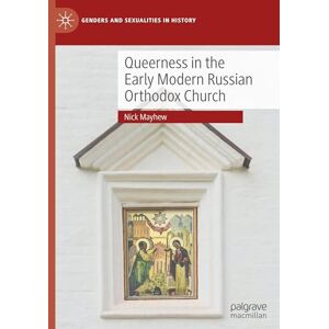 Mayhew, Nick Queerness in the Early Modern Russian Orthodox Church (Genders and Sexualities in History) Mayhew, Nick Queerness in the Early Modern Russian Orthodox Church (Genders and Sexualities in History)