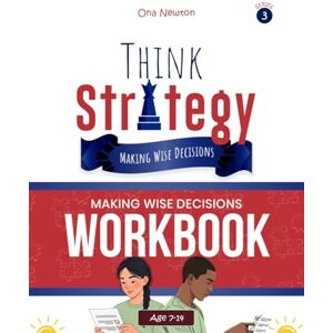 Newton, Dr Ona Think Strategy for Kids Series 3: Making Wise Decisions Workbook Newton, Dr Ona Think Strategy for Kids Series 3: Making Wise Decisions Workbook