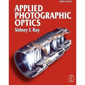 Ray, Sidney Applied Photographic Optics: Lenses and optical systems for photography, film, video, electronic and digital imaging Ray, Sidney Applied Photographic Optics: Lenses and optical systems for photography, film, video, electronic and digital imaging
